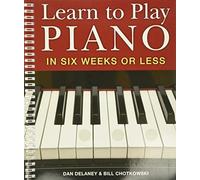 Learn to Play Piano in Six Weeks or Less: 1