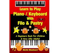 Learn to Play Piano / Keyboard With Filo & Pastry: A Beginners Book For Children & Very Silly Adults!