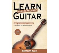 Learn To Play The Acoustic Guitar: Easy Step-By-Step Lessons for Complete Beginners (Brother Blue Books)