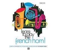 Learn to Play the French Horn, Bk 1: A Carefully Graded Method That Develops Well-Rounded Musicianship