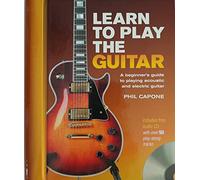 Learn to Play the Guitar: A Beginner's Guide to Accoustic and Electric Guitar