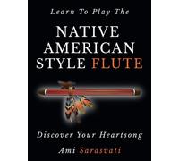 Learn To Play The Native American Style Flute : Discover Your Heartsong