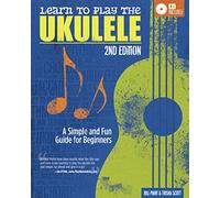 Learn to Play the Ukulele, 2nd Edition: A Simple and Fun Guide For Beginners (Fox Chapel Publishing) Learn the Uke Quickly with Progressive Exercises, ... A Simple and Fun Guide for Complete Beginners