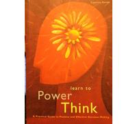 Learn to Power Think: A Practical Guide to Positive and Effective Decision Making