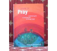 Learn to Pray: A Practical Guide to Enriching Your Life Through Prayer