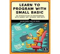 Learn to Program with Small Basic: An Introduction to Programming with Games, Art, Science, and Math