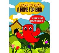 Learn to Read : A Home For Bird - A Learn to Read Book for Kids 3-5: An early reading book for kindergarten kids and preschoolers (Learn to Read Happy Bird)