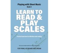 Learn to Read and Play Scales: Practical exercises for effortless note reading: 2 (Playing with Sheet Music)
