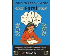 Learn to Read & Write Farsi: A Beginner’s Step-by-Step Guide to the Alphabet, Handwriting, Vocabulary & Practice Pages