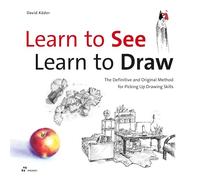 Learn to See, Learn to Draw: The Definitive and Original Method for Picking Up Drawing Skills