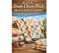 Learn to Simple Charm Pack Quilt Collection: A Complete Guide to Sewing 16 Cozy Throw Quilts From Your Fabric Collection