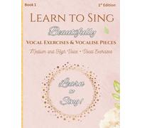 Learn to Sing Beautifully: A Collection of Vocal Exercises and Vocalise Pieces for Developing Singers