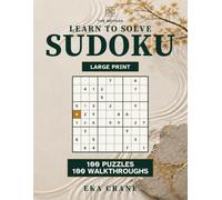 Learn to Solve Sudoku: Large Print - 100 Puzzles, 100 Step-by-Step Walkthroughs, 12 Techniques Taught From Zero (The Method: LARGE PRINT)
