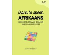 Learn to Speak Afrikaans: Beginner’s Afrikaans Grammar and Vocabulary Guide (Learn Afrikaans)