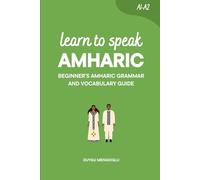 Learn to Speak Amharic: Beginner’s Amharic Grammar and Vocabulary Guide (Learn Amharic)