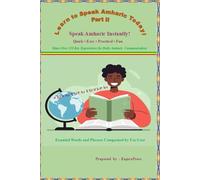 Learn to Speak Amharic Today Part II: Speak Amharic Instantly! Mater Over 150 Key Expressions for Daily Amharic Communication