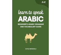Learn to Speak Arabic: Beginner's Arabic Grammar and Vocabulary Guide (Learn Arabic)