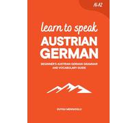 Learn to Speak Austrian German: Beginner’s Austrian German Grammar and Vocabulary Guide (Learn Austrian German)