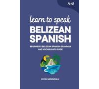 Learn to Speak Belizean Spanish: Beginner’s Belizean Spanish Grammar and Vocabulary Guide