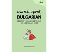 Learn to Speak Bulgarian: Beginner’s Bulgarian Grammar and Vocabulary Guide (Learn Bulgarian)