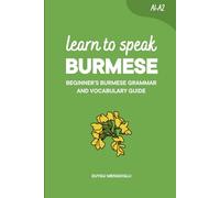 Learn to Speak Burmese: Beginner’s Burmese Grammar and Vocabulary Guide (Learn Burmese)