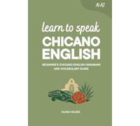 Learn to Speak Chicano English: Beginner’s Chicano English Grammar and Vocabulary Guide (Learn Chicano English)