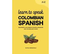 Learn to Speak Colombian Spanish: Beginner’s Colombian Spanish Grammar and Vocabulary Guide