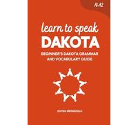 Learn to Speak Dakota: Beginner’s Dakota Grammar and Vocabulary Guide (Learn Dakhótiyapi (The Dakota Language))