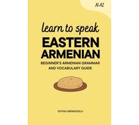 Learn to Speak Eastern Armenian: Beginner’s Eastern Armenian Grammar and Vocabulary Guide (Learn Armenian)