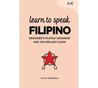 Learn to Speak Filipino: Beginner’s Filipino Grammar and Vocabulary Guide (Learn Filipino)