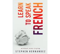 Learn to speak French: without even trying: 3 (Learn to speak a language (without even trying))
