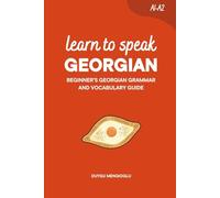 Learn to Speak Georgian: Beginner’s Georgian Grammar and Vocabulary Guide (Learn Georgian)