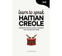 Learn to Speak Haitian Creole: Beginner’s Haitian Creole Grammar and Vocabulary Guide (Learn Haitian Creole)