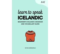 Learn to Speak Icelandic: Beginner’s Icelandic Grammar and Vocabulary Guide (Learn Icelandic)