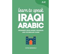 Learn to Speak Iraqi Arabic: Beginner’s Iraqi Arabic Grammar and Vocabulary Guide (Learn Iraqi Arabic)