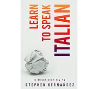 Learn to speak Italian: without even trying (Learn to speak a language (without even trying))