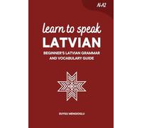 Learn to Speak Latvian: Beginner’s Latvian Grammar and Vocabulary Guide (Learn Latvian)