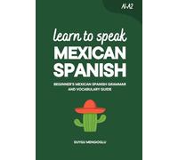 Learn to Speak Mexican Spanish: Beginner’s Mexican Spanish Grammar and Vocabulary Guide (Learn Mexican Spanish)