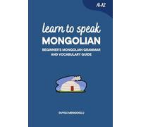 Learn to Speak Mongolian: Beginner’s Mongolian Grammar and Vocabulary Guide (Learn Mongolian)