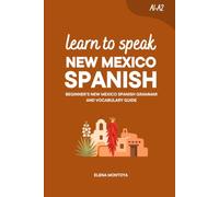 Learn to Speak New Mexico Spanish: Beginner’s New Mexico Spanish Grammar and Vocabulary Guide