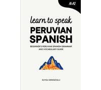 Learn to Speak Peruvian Spanish: Beginner's Peruvian Spanish Grammar and Vocabulary Guide