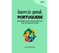 Learn to Speak Portuguese: Beginner’s Portuguese Grammar and Vocabulary Guide (Learn Portuguese)