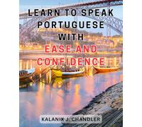 Learn to Speak Portuguese with Ease and Confidence: Master Portuguese Fluency and Gain Confidence with this Comprehensive Language Learning Guide