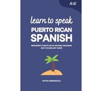 Learn to Speak Puerto Rican Spanish: Beginner’s Puerto Rican Spanish Grammar and Vocabulary Guide