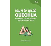 Learn to Speak Quechua: Beginner’s Quechua Grammar and Vocabulary Guide (Learn Quechua)