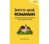 Learn to Speak Romanian: Beginner’s Romanian Grammar and Vocabulary Guide (Learn Romanian)