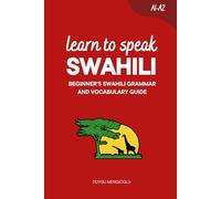 Learn to Speak Swahili: Beginner’s Swahili Grammar and Vocabulary Guide (Learn Swahili)