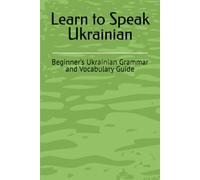 Learn to Speak Ukrainian: Beginner’s Ukrainian Grammar and Vocabulary Guide