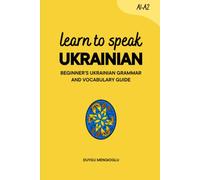 Learn to Speak Ukrainian [New Edition]: Beginner's Ukrainian Grammar and Vocabulary Guide (Learn Ukrainian)