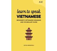 Learn to Speak Vietnamese: Beginner’s Vietnamese Grammar and Vocabulary Guide (Learn Vietnamese)
